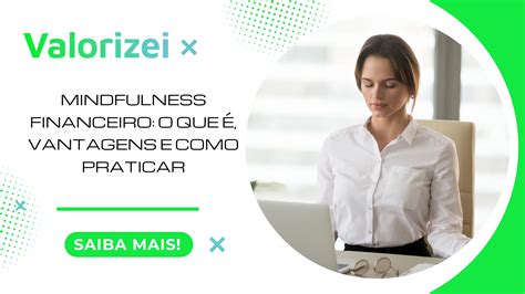 Mindfulness Financeiro O Que É Vantagens E Como Praticar Valorizei