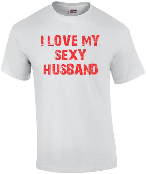 I Love My Sexy Husband T Shirt