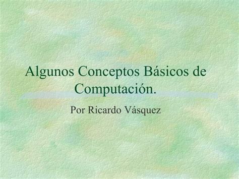 Algunos Conceptos Basicos De Computacion PPT