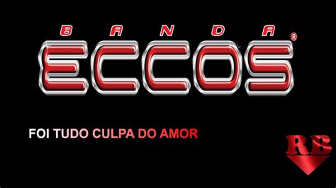 Banda Eccos Foi Tudo Culpa Do Amor Youtube