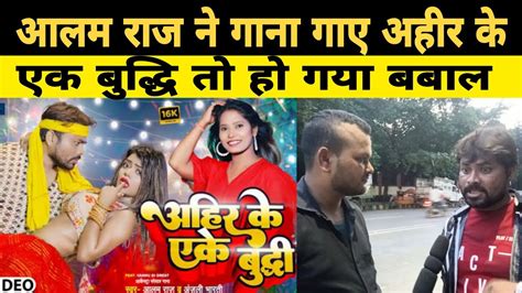 Viral News Alam Raj ने गाना गाए अहीर के एक बुद्धि तो हुआ बबाल Youtube