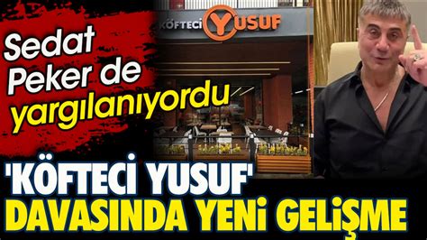 Sedat Peker de yargılanıyordu Köfteci Yusuf davasında flaş gelişme