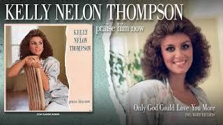 Only God Could Love You More Lyrics Kelly Nelon Thompson Elyrics Net