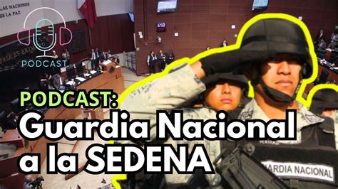 Senado Aprueba Adscripción De La Guardia Nacional A La Sedena Reforma