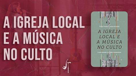 A IGREJA LOCAL E A MÚSICA NO CULTO Filipe Fontes e João Almeida YouTube