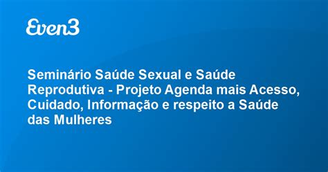 Seminário Saúde Sexual E Saúde Reprodutiva Projeto Agenda Mais Acesso