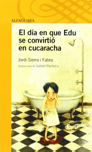 El Dia En Que Edu Se Convirtio En Cucaracha Jordi Sierra I Fabra 9788420469782 Books Amazonca