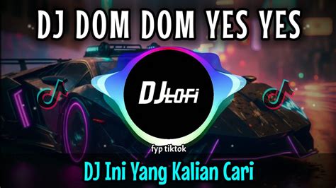 DJ DOM DOM YES YES Remix Tiktok 2023 Full Bass DJ Ini Yang Kalian