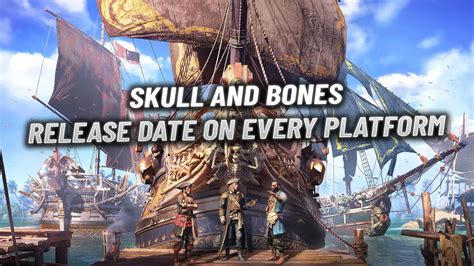 Skull And Bones Release Date For Every Platform