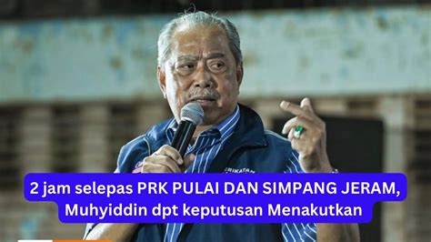 Jam Selepas Prk Pulai Dan Simpang Jeram Muhyiddin Terima Khabar