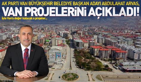 Ak Parti Büyükşehir Belediye Başkan Adayı Abdulahat Arvas Van