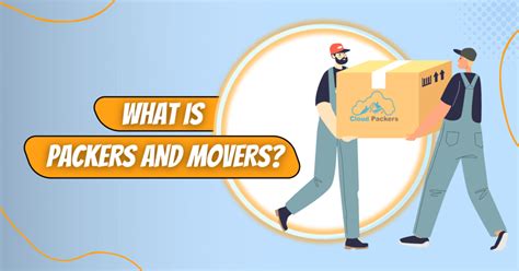 What is Packers and Movers and How Do they Work