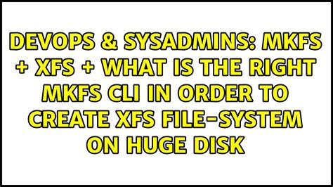 Mkfs Xfs What Is The Right Mkfs Cli In Order To Create Xfs File