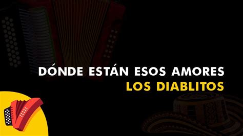 Dónde Están Esos Amores Los Diablitos Vídeo Letra Sentir Vallenato