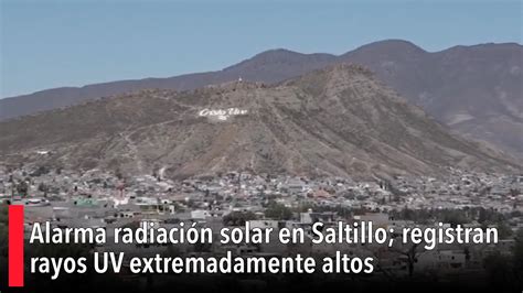 Alarma Radiaci N Solar En Saltillo Registran Rayos Uv Extremadamente