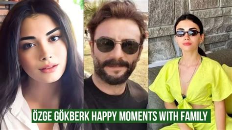 Özge yagiz and Gökberk demirci Happy Moments with Family YouTube