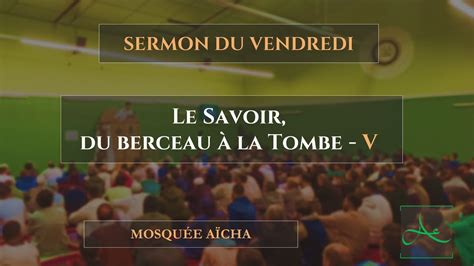 Le Savoir Du Berceau à La Tombe V Sermon Du Vendredi 21102022