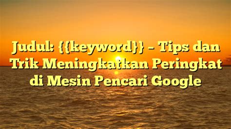 Judul Keyword Tips Dan Trik Meningkatkan Peringkat Di Mesin