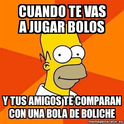 Meme Homer Cuando Te Vas A Jugar Bolos Y Tus Amigos Te Comparan Con