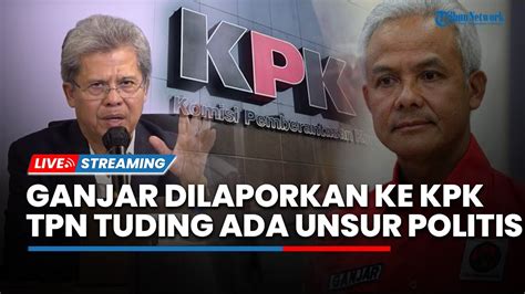 Ganjar Dilaporkan Ke Kpk Soal Dugaan Gratifikasi Rp M Tpn Tuding