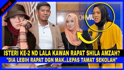 Isteri Ke Nd Lala Kawan Baik Shila Amzah Dia Lebih Rapat Dgn Mak