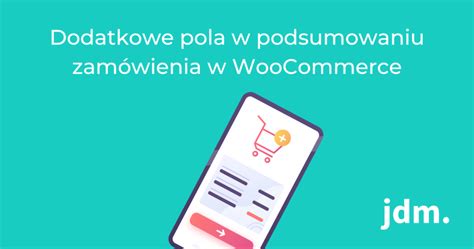 Dodatkowe Pola W Podsumowaniu Zam Wienia W Woocommerce Blog Jdm Pl