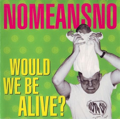 Nomeansno Would We Be Alive 1997 Cd Discogs