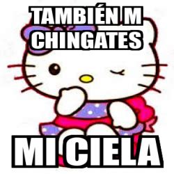 Meme Personalizado También m chingates Mi ciela 32092882