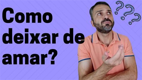 Como fazer para deixar de amar alguém YouTube