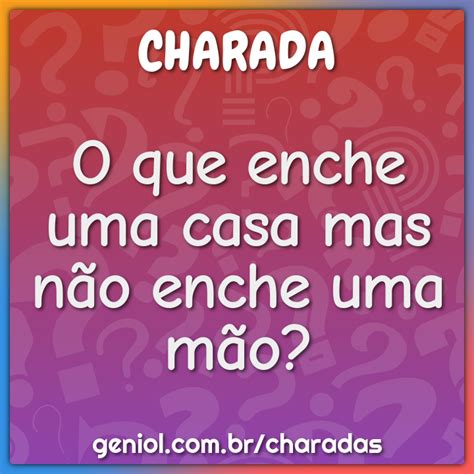 Enche Uma Casa Mas Não Enche Uma Mão - O que enche uma casa mas não enche uma mão? - Charada e Resposta - Geniol