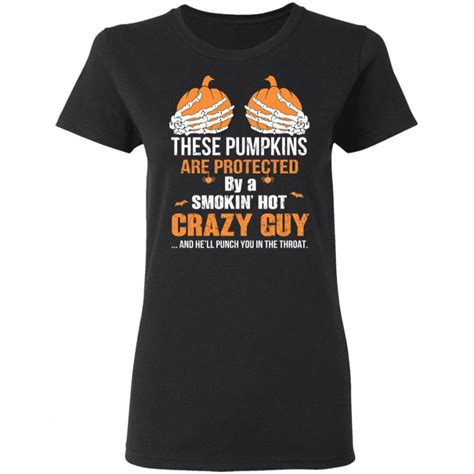 These Pumpkins Are Protected By A Smokin Hot Crazy Guy T Shirts