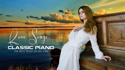 Best Beautiful Classic Love Songs Of All Time Top 50 Romantic Piano