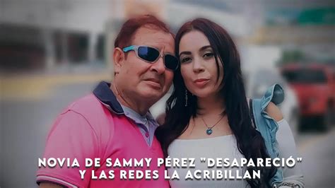 Novia De Sammy P Rez Desapareci Y Las Redes La Acribillan