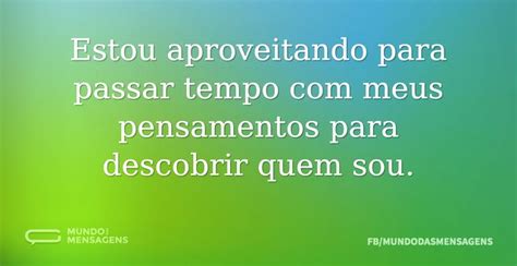 Estou Apenas Aproveitando Meu Tempo Limite - Estou aproveitando para passar tempo com - Mundo das Mensagens