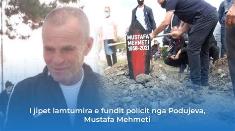 I Jipet Lamtumira E Fundit Policit Nga Podujeva Mustafa Mehmeti YouTube