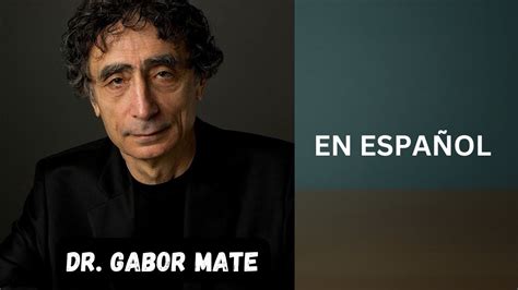 Abandono Y Sus Heridas Dr Gabor Maté En Español Gabormate Youtube