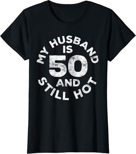 My Husband Is 50 And Still Hot T Shirt 50th Birthday Shirt T Shirt