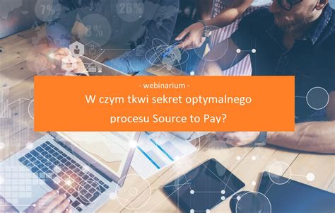 W Czym Tkwi Sekret Optymalnego Procesu Source To Pay