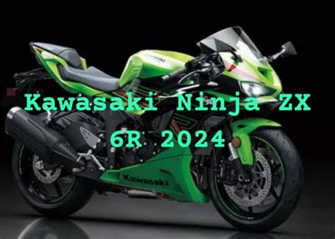 New Kawasaki Ninja ZX 6R Versi 2024 Resmi Meluncur Harganya Gak Nyangka