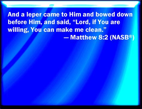 Matthew 8 2 And Behold There Came A Leper And Worshipped Him Saying Lord If You Will You