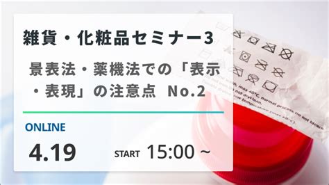 2024419開催 雑貨・化粧品セミナー③ 景表法・薬機法での「表示・表現」の注意点 No2（録画配信） │ 2024419開催