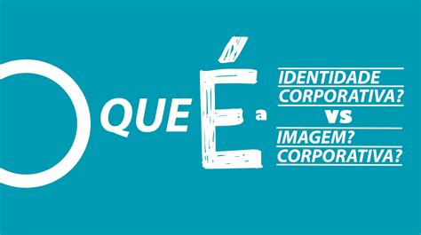 Identidade Corporativa Vs Imagem Corporativa Design Culture