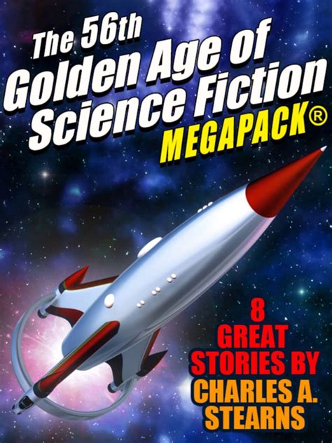 The 56th Golden Age Of Science Fiction MEGAPACK Charles A Stearns By