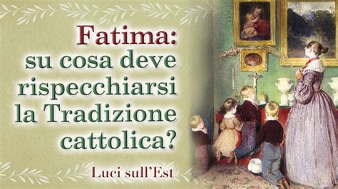 Fatima Su Cosa Deve Rispecchiarsi La Tradizione Cattolica YouTube