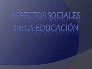 Aspectos Sociales De La Educaci N Ppt