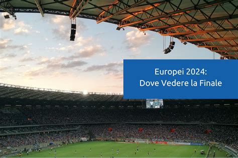 Finale Europei 2024 Quando Si Gioca Dove Vederla Selectra