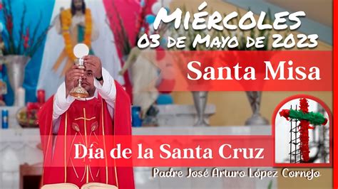 MISA DE HOY miércoles 03 de Mayo 2023 Padre Arturo Cornejo YouTube