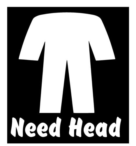 Need Head Vinyl Decal Sticker Car Truck Window Bumper Garage Sex Humor