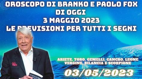 Oroscopo Branko E Paolo Fox Di Oggi 3 Maggio 2023 Le Previsioni