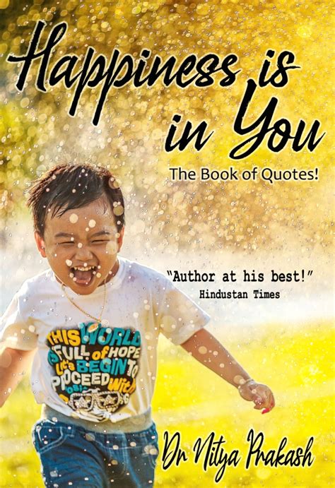 Happiness Is In You The Book Of Quotes By Nitya Prakash Goodreads